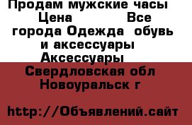 Продам мужские часы  › Цена ­ 2 000 - Все города Одежда, обувь и аксессуары » Аксессуары   . Свердловская обл.,Новоуральск г.